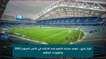 قرار ناري.. موعد مباراة النصر ضد الاتحاد في كأس السوبر 2025 والقنوات الناقلة